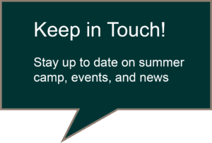 Keep in Touch! Stay up to date on summer camp, events, and news. 